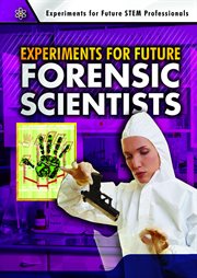 Experiments for future forensic scientists : Experiments for Future STEM Professionals cover image