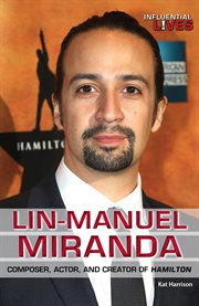 Lin-Manuel Miranda : composer, actor, and creator of Hamilton cover image