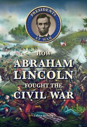 How Abraham Lincoln fought the Civil War cover image