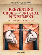 Preventing cruel and unusual punishment : the Eighth Amendment cover image