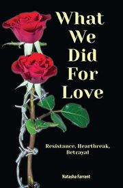 What we did for love : resistance, heartbreak, betrayal cover image