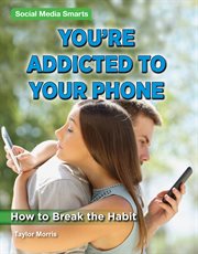 You're addicted to your phone : how to break the habit cover image