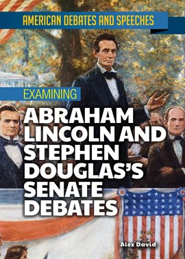 Cover image for Examining Abraham Lincoln and Stephen Douglas's Senate Debates