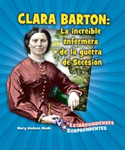 Clara barton: la increíble enfermera de la guerra de secesión (amazing civil war nurse clara barton) cover image