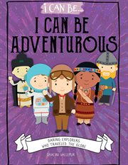 I can be adventurous: daring explorers who traveled the globe cover image