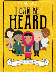 I can be heard: brave activists who stood up for their beliefs cover image