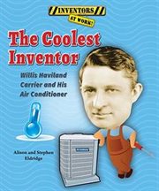 The coolest inventor : Willis Haviland Carrier and his air conditioner cover image