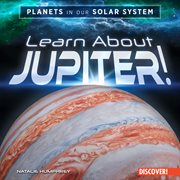Learn About Jupiter! : Planets in Our Solar System cover image