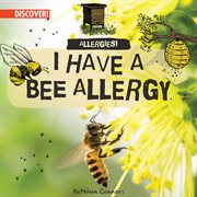 I Have a Bee Allergy : Allergies! cover image