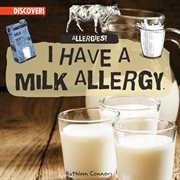 I Have a Milk Allergy : Allergies! cover image