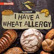 I Have a Wheat Allergy : Allergies! cover image