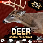 Deer Make Mischief! : Animal Mischief Makers! cover image