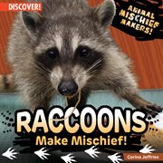 Raccoons Make Mischief! : Animal Mischief Makers! cover image