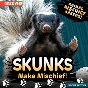 Skunks Make Mischief! : Animal Mischief Makers! cover image
