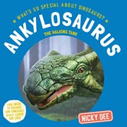 Ankylosaurus : The Walking Tank. What's So Special About Dinosaurs? cover image