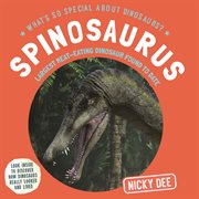 Spinosaurus : Largest Meat. Eating Dinosaur Found to Date. What's So Special About Dinosaurs? cover image