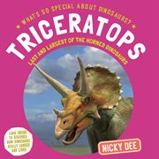 Triceratops : Last and Largest of the Horned Dinosaurs. What's So Special About Dinosaurs? cover image