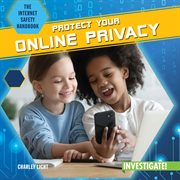 Protect Your Online Privacy : Internet Safety Handbook cover image