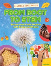 From Root to Stem : Science and Craft Projects With Seeds and Plants. Crafting with Nature cover image