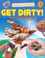 Get Dirty! : Science and Craft Projects With Soil and Rocks. Crafting with Nature cover image