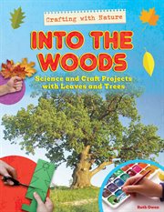 Into the Woods : Science and Craft Projects With Leaves and Trees. Crafting with Nature cover image