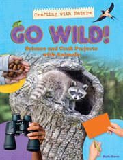 Go Wild! : Science and Craft Projects With Animals. Crafting with Nature cover image