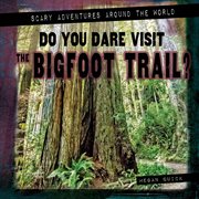 Do You Dare Visit the Bigfoot Trail? : Scary Adventures Around the World cover image