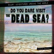 Do You Dare Visit the Dead Sea? : Scary Adventures Around the World cover image