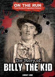 The Story of Billy the Kid : On the Run: True Stories of Legendary Outlaws cover image