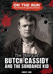 The Story of Butch Cassidy and the Sundance Kid : On the Run: True Stories of Legendary Outlaws cover image