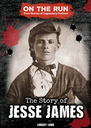 The Story of Jesse James : On the Run: True Stories of Legendary Outlaws cover image