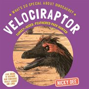 Velociraptor : Turkey. Sized, Feathered Pack Hunter. What's So Special About Dinosaurs? cover image