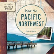 Visit the Pacific Northwest : Visit America's Regions! cover image