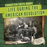 Forgotten Facts About Life During the American Revolution : History's Forgotten Facts cover image