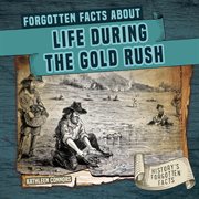 Forgotten Facts About Life During the Gold Rush : History's Forgotten Facts cover image