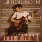 I am the resurrection:  a tribute to john fahey cover image