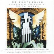 No compromise:remembering the music of keith green cover image