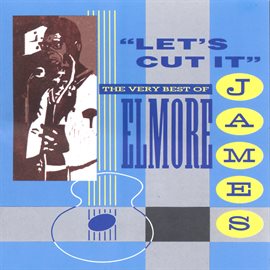 Cover image for Let's Cut It:  The Very Best Of Elmore James