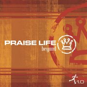 Praise life: beyond 1.0 cover image