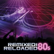 Remixed and reloaded: 80s cover image