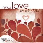 Mission worship: your love never fails cover image
