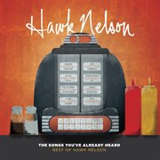 The songs you've already heard:  best of hawk nelson cover image