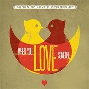 When you love someone (songs of love & friendship) cover image