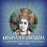 Krishna hai shraddha: a celebration of great devotional songs: 2006-2011 cover image
