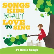 Songs kids really love to sing: 17 bible songs cover image