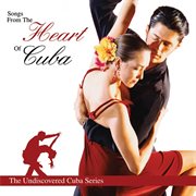 Songs from the heart of cuba - the undiscovered cuba series cover image