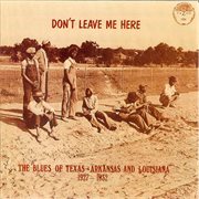 Don't leave me here: the blues of texas, arkansas & louisiana (1927-1932) cover image