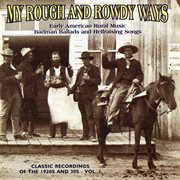 My rough and rowdy ways: early american rural music.  badman ballads and hellraising songs, vol. 1 cover image