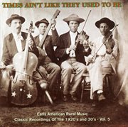 Times ain't like they used to be: early american rural music, vol. 5 cover image