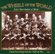 Wheels of the world volume 1: early irish-american music cover image